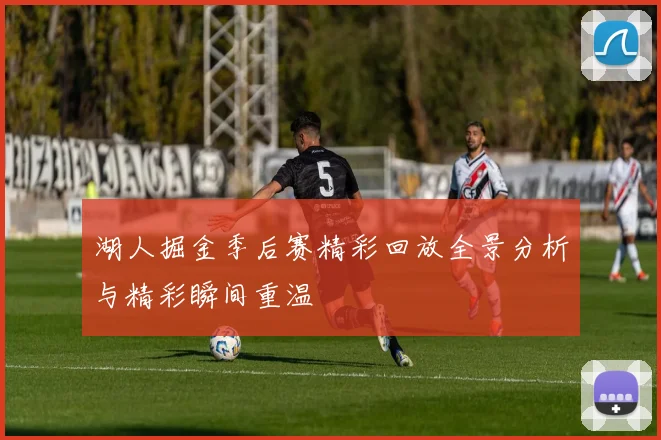 湖人掘金季后赛精彩回放全景分析与精彩瞬间重温