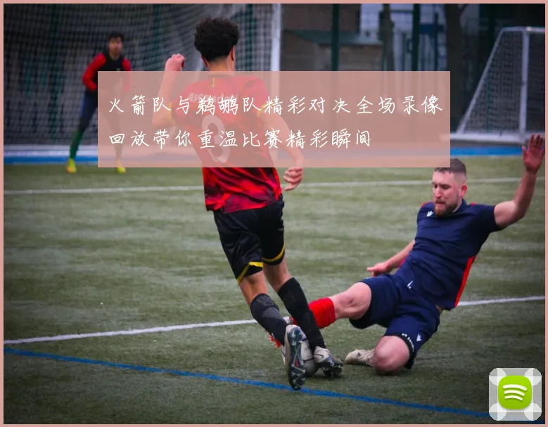 火箭队与鹈鹕队精彩对决全场录像回放带你重温比赛精彩瞬间