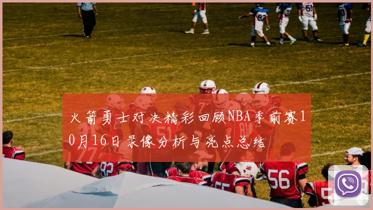 火箭勇士对决精彩回顾NBA季前赛10月16日录像分析与亮点总结