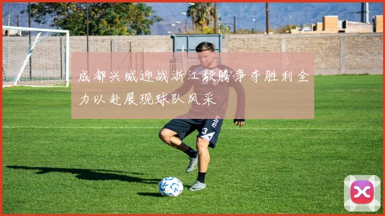 成都兴城迎战浙江毅腾争夺胜利全力以赴展现球队风采